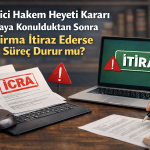 Tüketici Hakem Heyeti Kararı İcraya Konulduktan Sonra Firma İtiraz Ederse Süreç Durur mu?